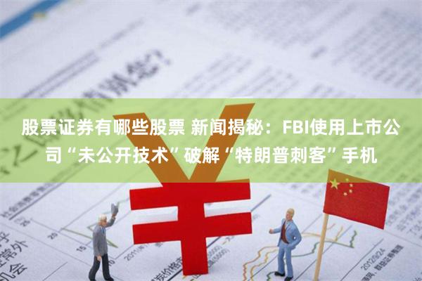 股票证券有哪些股票 新闻揭秘：FBI使用上市公司“未公开技术”破解“特朗普刺客”手机