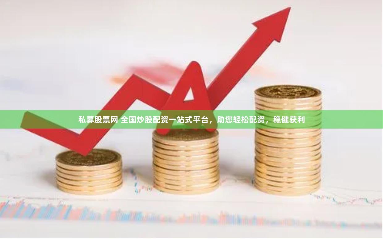 私募股票网 全国炒股配资一站式平台，助您轻松配资，稳健获利